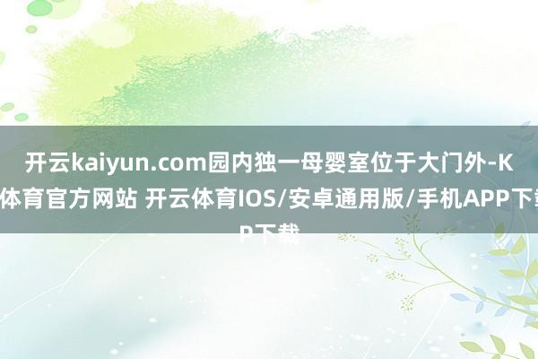 开云kaiyun.com园内独一母婴室位于大门外-KY体育官方网站 开云体育IOS/安卓通用版/手机APP下载