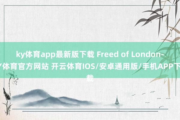 ky体育app最新版下载 Freed of London-KY体育官方网站 开云体育IOS/安卓通用版/手机APP下载