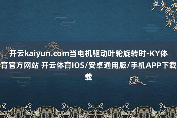 开云kaiyun.com当电机驱动叶轮旋转时-KY体育官方网站 开云体育IOS/安卓通用版/手机APP下载
