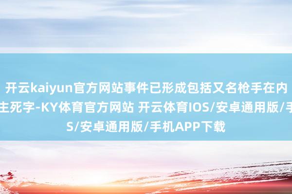 开云kaiyun官方网站事件已形成包括又名枪手在内的16东说念主死字-KY体育官方网站 开云体育IOS/安卓通用版/手机APP下载